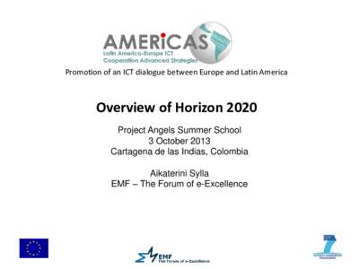 Promotion of an ICT dialogue between Europe and Latin America  Overview of Horizon 2020 Project Angels Summer School 3 October 2013 Cartagena de las Indias, Colombia