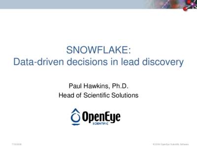 SNOWFLAKE: Data-driven decisions in lead discovery Paul Hawkins, Ph.D. Head of Scientific Solutions