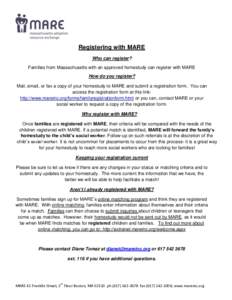 Registering with MARE Who can register? Families from Massachusetts with an approved homestudy can register with MARE How do you register? Mail, email, or fax a copy of your homestudy to MARE and submit a registration fo
