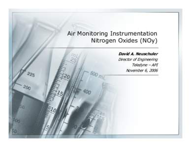 Air Monitoring Instrumentation Nitrogen Oxides (NOy) David A. Neuschuler Director of Engineering Teledyne – API November 6, 2006