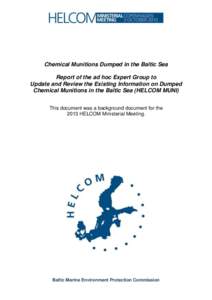 Chemical Munitions Dumped in the Baltic Sea Report of the ad hoc Expert Group to Update and Review the Existing Information on Dumped Chemical Munitions in the Baltic Sea (HELCOM MUNI) This document was a background docu