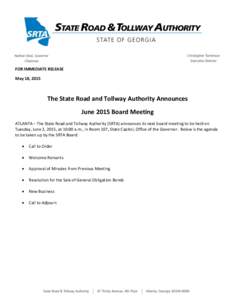 FOR IMMEDIATE RELEASE May 18, 2015 The State Road and Tollway Authority Announces June 2015 Board Meeting ATLANTA – The State Road and Tollway Authority (SRTA) announces its next board meeting to be held on