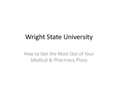 Wright State University How to Get the Most Out of Your Medical & Pharmacy Plans Strength in numbers And when you combine that with the power of Blue,