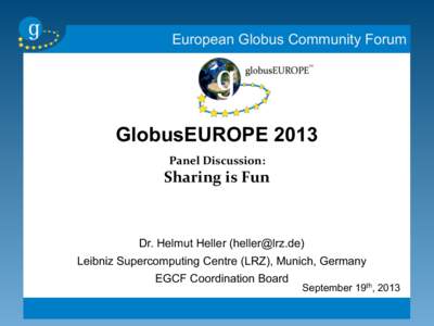 European Globus Community Forum  GlobusEUROPE 2013 Panel	
  Discussion:  Sharing	
  is	
  Fun