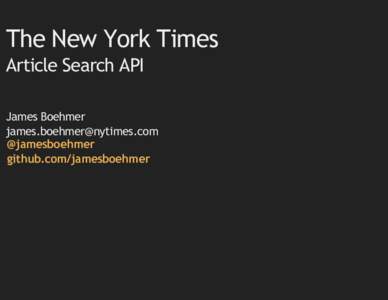 The New York Times Article Search API James Boehmer [removed] @jamesboehmer github.com/jamesboehmer