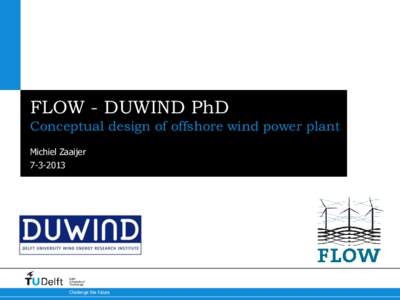 FLOW - DUWIND PhD Conceptual design of offshore wind power plant Michiel ZaaijerDelft