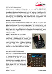 LTE for Radio Broadcasters LTE stands for Long Term Evolution and is the latest high speed mobile network IP technology currently being deployed in many networks around the world. LTE can deliver a data speed of up to 10