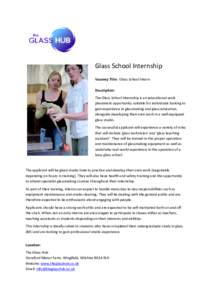 Glass School Internship Vacancy Title: Glass School Intern Description: The Glass School Internship is an educational work placement opportunity suitable for individuals looking to gain experience in glassmaking and glas