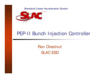 Stanford Linear Accelerator Center  PEP-II Bunch Injection Controller Ron Chestnut SLAC ESD