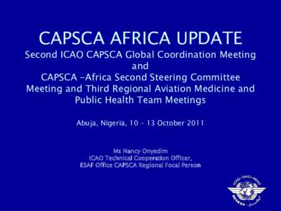 CAPSCA AFRICA UPDATE  Second ICAO CAPSCA Global Coordination Meeting and CAPSCA -Africa Second Steering Committee Meeting and Third Regional Aviation Medicine and
