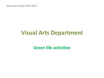 Munsang College[removed]Visual Arts Department Green life activities  Recycle and Reuse