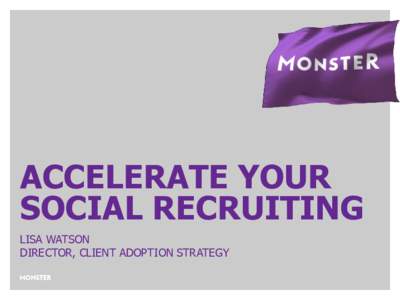 ACCELERATE YOUR SOCIAL RECRUITING LISA WATSON DIRECTOR, CLIENT ADOPTION STRATEGY  Introduction