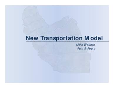 New Transportation Model Mike Wallace Fehr & Peers Topics • Big Picture