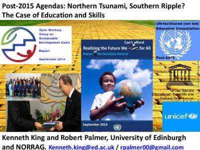 Post-2015 Agendas: Northern Tsunami, Southern Ripple? The Case of Education and Skills Kenneth King and Robert Palmer, University of Edinburgh and NORRAG.  / 