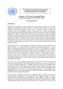 UN Capacity Development Programme in International Tax Cooperation Workshop on UN Course on Transfer Pricing Panama City, Panama, 10-12 December 2014 BACKGROUND NOTE Introduction