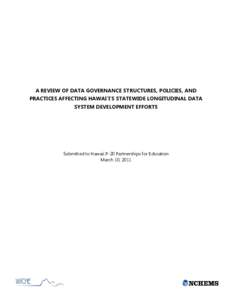 A REVIEW OF DATA GOVERNANCE STRUCTURES, POLICIES, AND PRACTICES AFFECTING HAWAI`I’S STATEWIDE LONGITUDINAL DATA SYSTEM DEVELOPMENT EFFORTS Submitted to Hawaii P-20 Partnerships for Education March 10, 2011