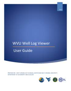 2014  WVU Well Log Viewer User Guide  PREPARED BY: WEST VIRGINA GIS TECHNICAL CENTER AND WEST VIRGINIA UNIVERSITY