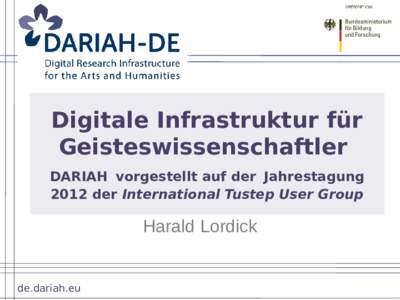 Digitale Infrastruktur für Geisteswissenschaftler DARIAH vorgestellt auf der Jahrestagung 2012 der International Tustep User Group  Harald Lordick