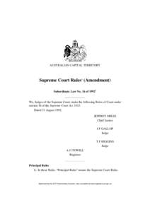 AUSTRALIAN CAPITAL TERRITORY  Supreme Court Rules1 (Amendment) Subordinate Law No. 16 of[removed]We, Judges of the Supreme Court, make the following Rules of Court under