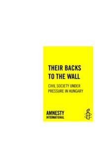 THEIR BACKS TO THE WALL CIVIL SOCIETY UNDER PRESSURE IN HUNGARY  Amnesty International Publications