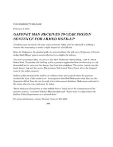 FOR IMMEDIATE RELEASE February 8, 2012 GAFFNEY MAN RECEIVES 20-YEAR PRISON SENTENCE FOR ARMED HOLD-UP A Gaffney man received a 20-year prison sentence today after he admitted to robbing a