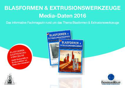 BLASFORMEN & EXTRUSIONSWERKZEUGE Media-Daten 2016 Das informative Fachmagazin rund um das Thema Blasformen & Extrusionswerkzeuge N ORME