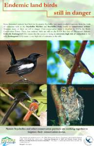 Endemic land birds still in danger Some threatened endemic land birds in the granitic Seychelles have made wonderful recovery from the brink of extinction such as the Seychelles Warbler and Seychelles Fody thanks to cons