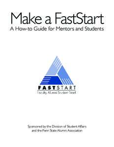 Make a FastStart A How-to Guide for Mentors and Students Sponsored by the Division of Student Affairs and the Penn State Alumni Association