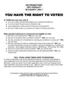 ON PROBATION? OFF PAROLE? IN COUNTY JAIL? YOU HAVE THE RIGHT TO VOTE!!! In California, you can vote if: