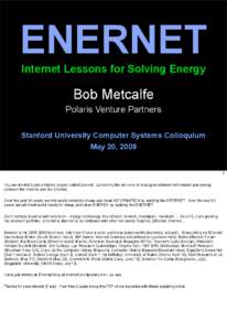 ENERNET Internet Lessons for Solving Energy Bob Metcalfe Polaris Venture Partners Stanford University Computer Systems Colloquium
