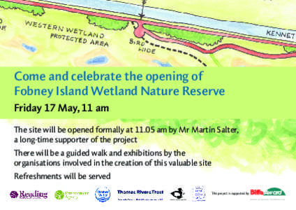 Come and celebrate the opening of Fobney Island Wetland Nature Reserve Friday 17 May, 11 am The site will be opened formally at[removed]am by Mr Martin Salter, a long-time supporter of the project There will be a guided wa