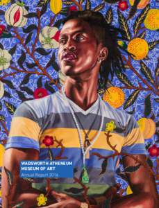 WADSWORTH ATHENEUM MUSEUM OF ART Annual Report 2016 ANNUAL REPORT 2016 WA D SWO RT H AT H E N E U M M U S E U M O F A RT