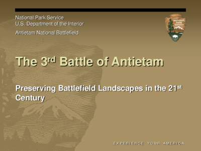 National Park Service U.S. Department of the Interior Antietam National Battlefield The 3rd Battle of Antietam Preserving Battlefield Landscapes in the 21st