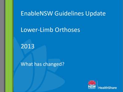 EnableNSW Guidelines Update Lower-Limb Orthoses 2013 What has changed?  What has been reviewed and why?