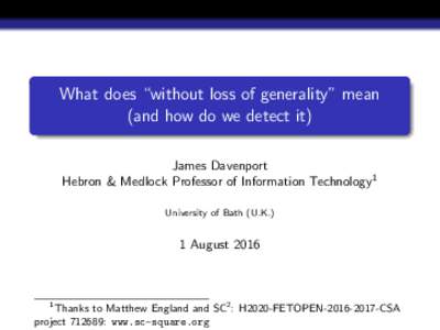 What does “without loss of generality” mean (and how do we detect it) James Davenport Hebron & Medlock Professor of Information Technology1 University of Bath (U.K.)