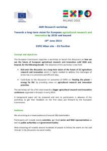 AGRI Research workshop Towards a long-term vision for European agricultural research and innovation by 2020 and beyond 19th June 2015 EXPO Milan site – EU Pavilion Concept and objectives