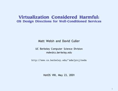 Virtualization Considered Harmful: OS Design Directions for Well-Conditioned Services Matt Welsh and David Culler UC Berkeley Computer Science Division [removed]