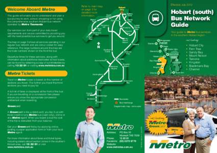 Welcome Aboard Metro This guide will enable you to understand and plan a bus journey to work, school, shopping or fun using the comprehensive southern Hobart bus network operated by Metro Tasmania. Our services can form 