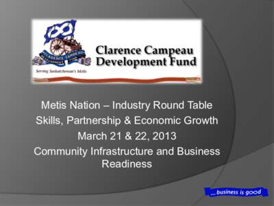Metis Nation – Industry Round Table Skills, Partnership & Economic Growth March 21 & 22, 2013 Community Infrastructure and Business Readiness