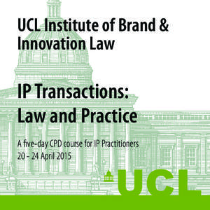 UCL Institute of Brand & Innovation Law IP Transactions: Law and Practice A five-day CPD course for IP Practitioners