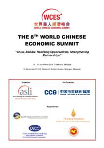 THE 8TH WORLD CHINESE ECONOMIC SUMMIT “China-ASEAN: Realising Opportunities, Strengthening Partnerships” 16 – 17 November 2016 │ Malacca, Malaysia 18 November 2016 │ Palace of Golden Horses, Selangor, Malaysia