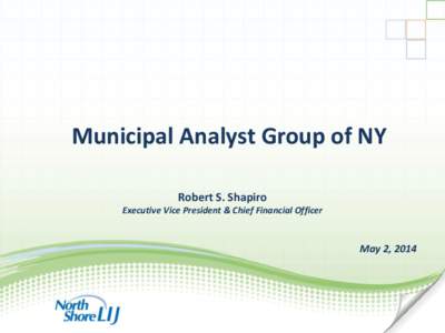 Municipal Analyst Group of NY Robert S. Shapiro Executive Vice President & Chief Financial Officer May 2, 2014