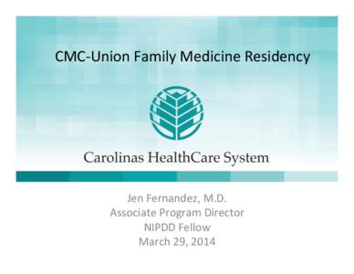 CMC-­‐Union	
  Family	
  Medicine	
  Residency	
    Jen	
  Fernandez,	
  M.D.	
   Associate	
  Program	
  Director	
   NIPDD	
  Fellow	
   March	
  29,	
  2014	
  