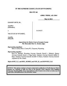 IN THE SUPREME COURT, STATE OF WYOMING 2014 WY 60 APRIL TERM, A.D[removed]May 8, 2014 GILBERT ORTIZ, JR., Appellant