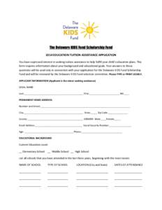 The Delaware KIDS Fund Scholarship Fund 2014	
  EDUCATION	
  TUITION	
  ASSISTANCE	
  APPLICATION	
   You	
  have	
  expressed	
  interest	
  in	
  seeking	
  tuition	
  assistance	
  to	
  help	
  fulfill