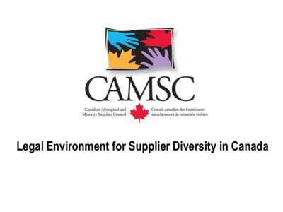 Legal Environment for Supplier Diversity in Canada  Outline • Ontario Human Rights Code – Jurisdiction – Exceptions under the Code