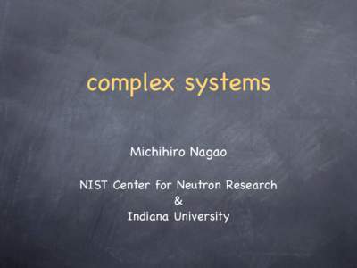 complex systems Michihiro Nagao NIST Center for Neutron Research & Indiana University