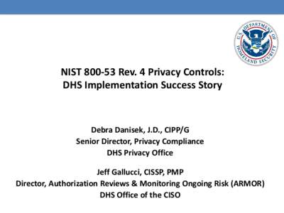 NISTRev. 4 Privacy Controls: DHS Implementation Success Story Debra Danisek, J.D., CIPP/G Senior Director, Privacy Compliance DHS Privacy Office