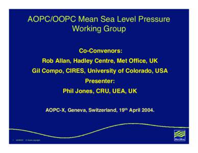 AOPC/OOPC Mean Sea Level Pressure Working Group Co-Convenors: Rob Allan, Hadley Centre, Met Office, UK Gil Compo, CIRES, University of Colorado, USA Presenter: