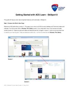 Getting Started with ACS Learn - Skillport 8 This guide will help you learn about important features and functionality in Skillport 8. Step 1 | Explore the What’s New Page Welcome to ACS skills library (screen 1). This